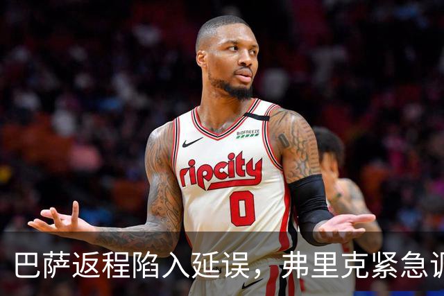 巴萨返程陷入延误，弗里克紧急调整训练计划